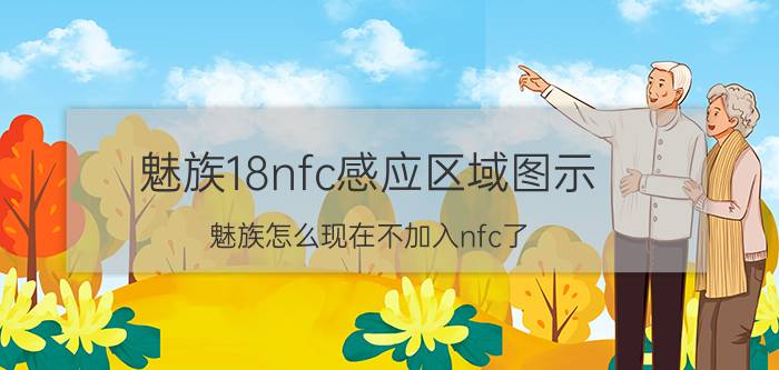 魅族18nfc感应区域图示 魅族怎么现在不加入nfc了？